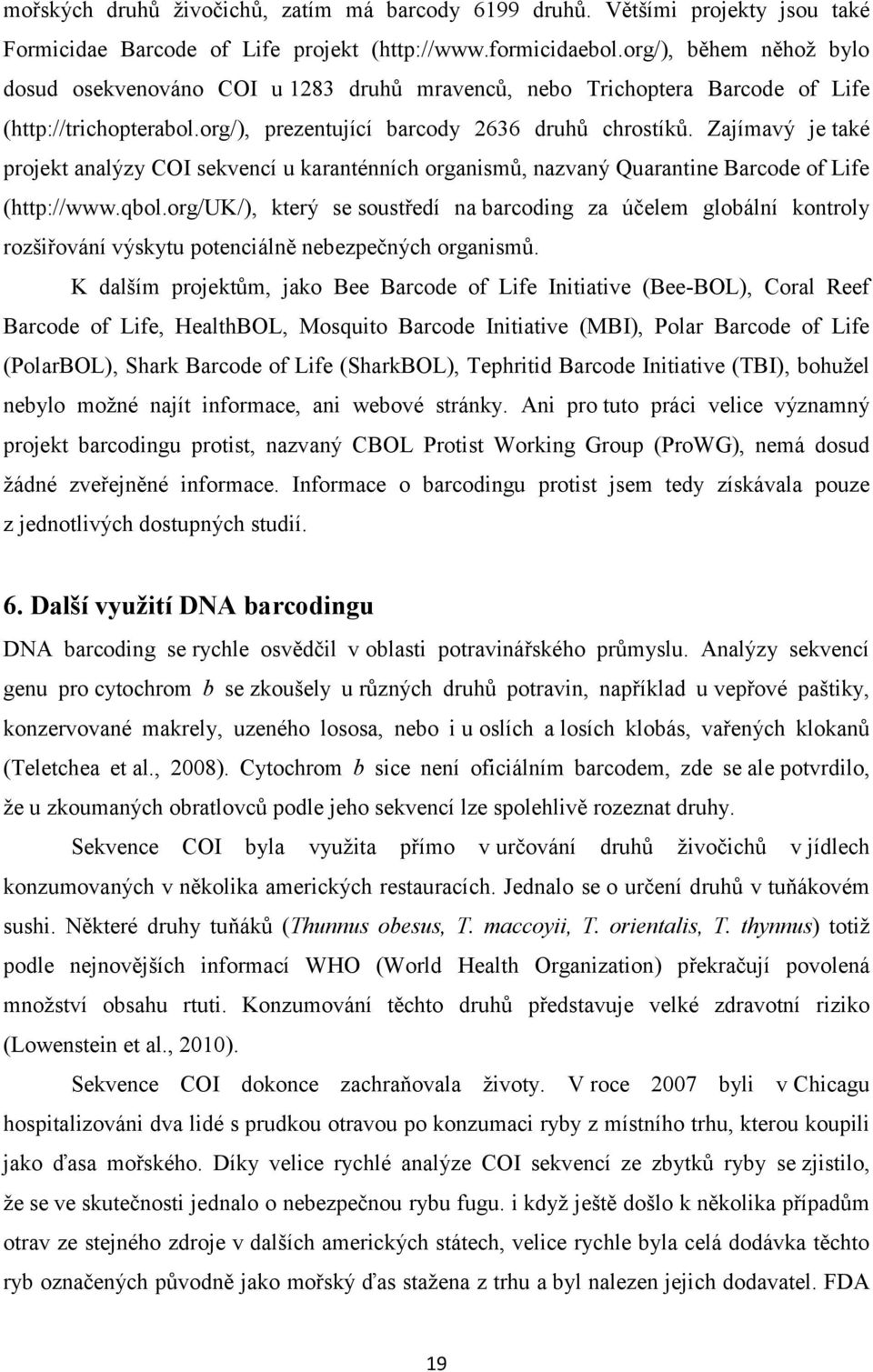 Zajímavý je také projekt analýzy COI sekvencí u karanténních organismů, nazvaný Quarantine Barcode of Life (http://www.qbol.