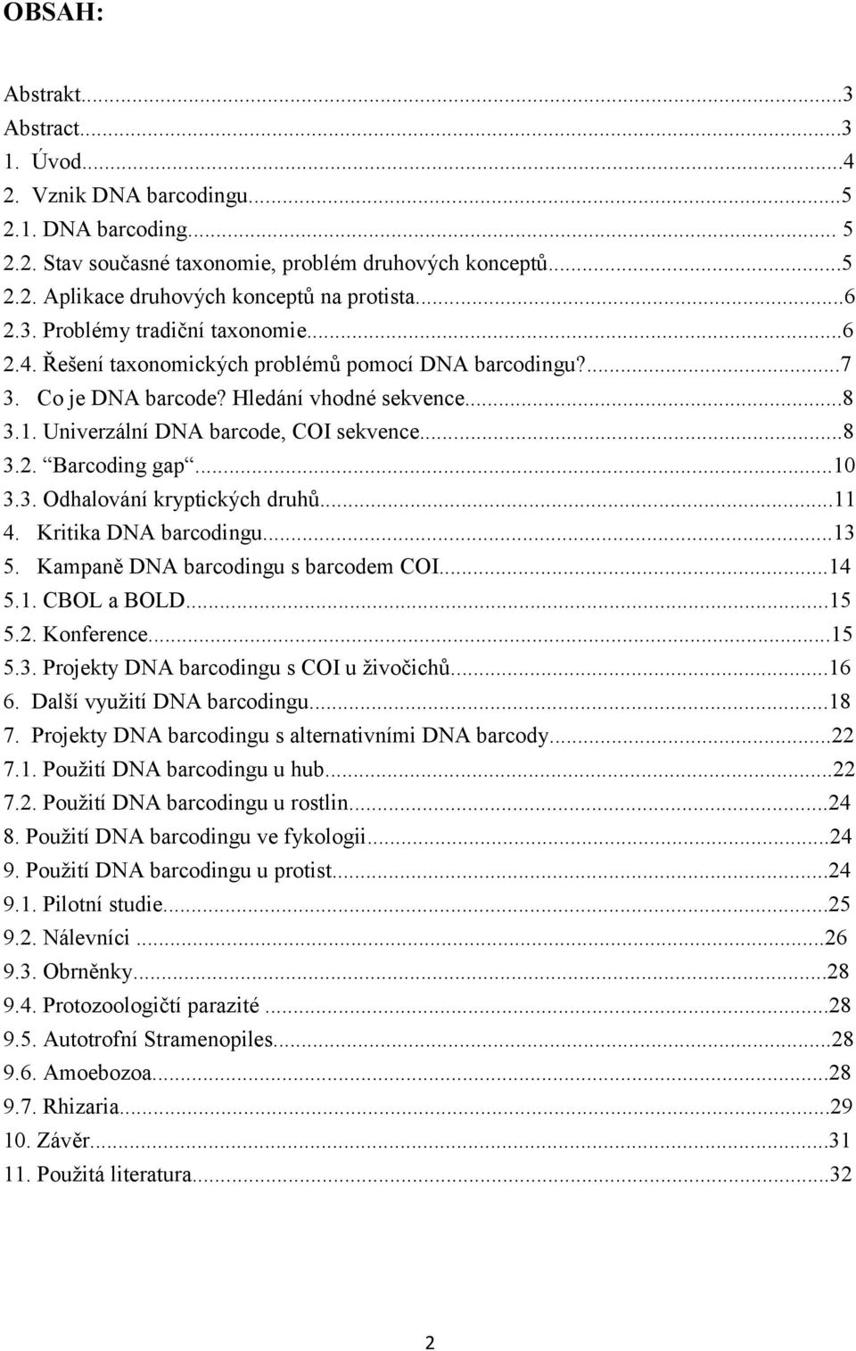 ..10 3.3. Odhalování kryptických druhů...11 4. Kritika DNA barcodingu...13 5. Kampaně DNA barcodingu s barcodem COI...14 5.1. CBOL a BOLD...15 5.2. Konference...15 5.3. Projekty DNA barcodingu s COI u živočichů.