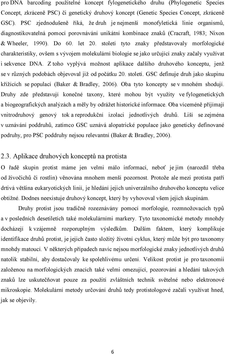 století tyto znaky představovaly morfologické charakteristiky, ovšem s vývojem molekulární biologie se jako určující znaky začaly využívat i sekvence DNA.