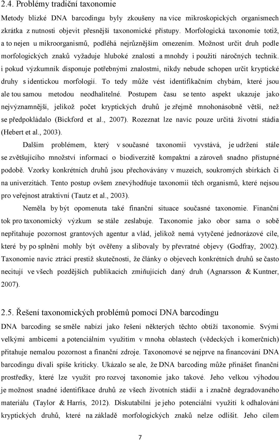 i pokud výzkumník disponuje potřebnými znalostmi, nikdy nebude schopen určit kryptické druhy s identickou morfologií.