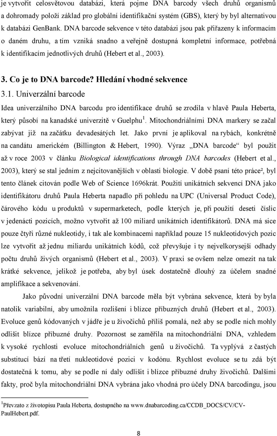 al., 2003). 3. Co je to DNA barcode? Hledání vhodné sekvence 3.1.