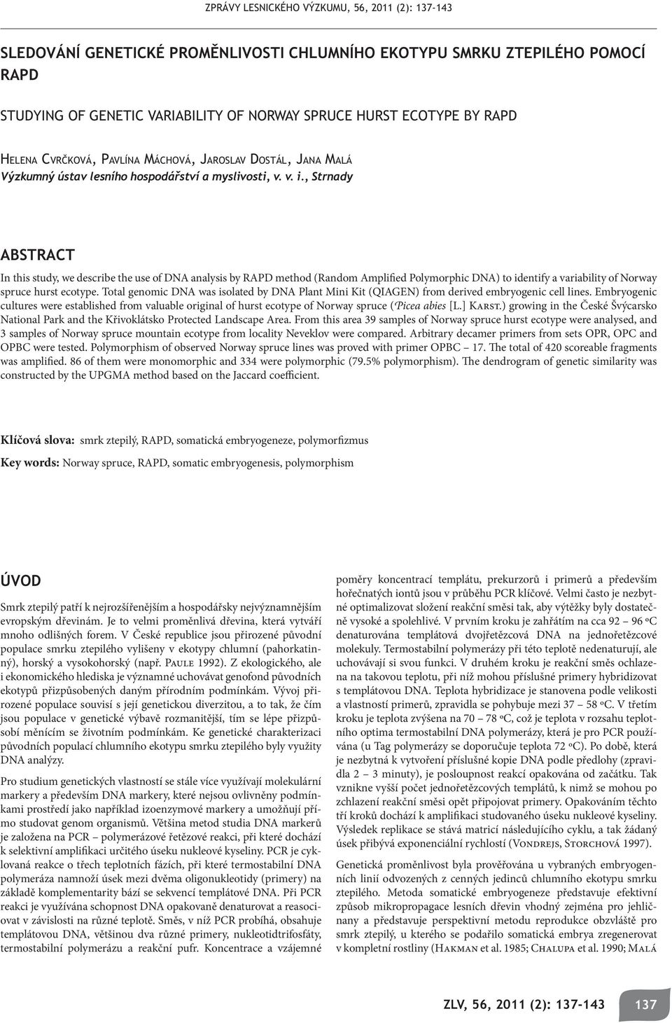 Embryogenic cultures were established from valuable original of hurst ecotype of Norway spruce (Picea abies [L.] Karst.