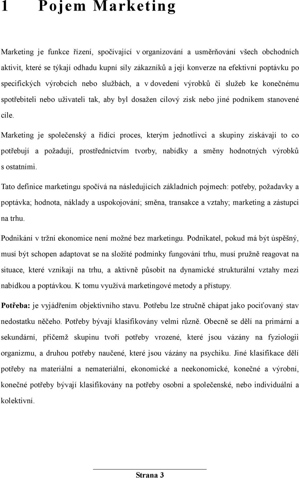 Marketing je společenský a řídící proces, kterým jednotlivci a skupiny získávají to co potřebují a požadují, prostřednictvím tvorby, nabídky a směny hodnotných výrobků s ostatními.