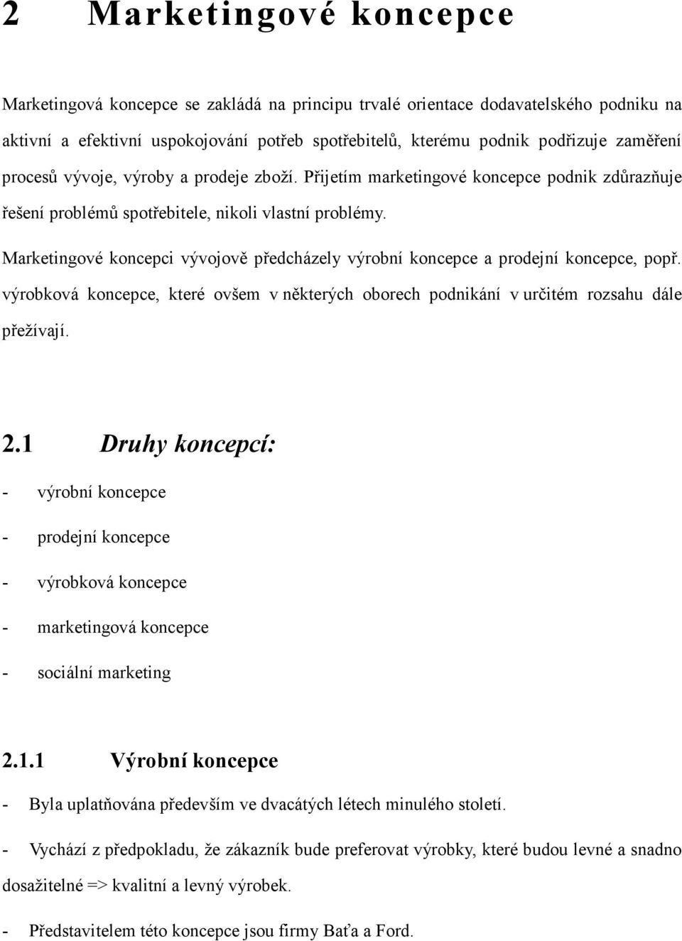 Marketingové koncepci vývojově předcházely výrobní koncepce a prodejní koncepce, popř. výrobková koncepce, které ovšem v některých oborech podnikání v určitém rozsahu dále přežívají. 2.