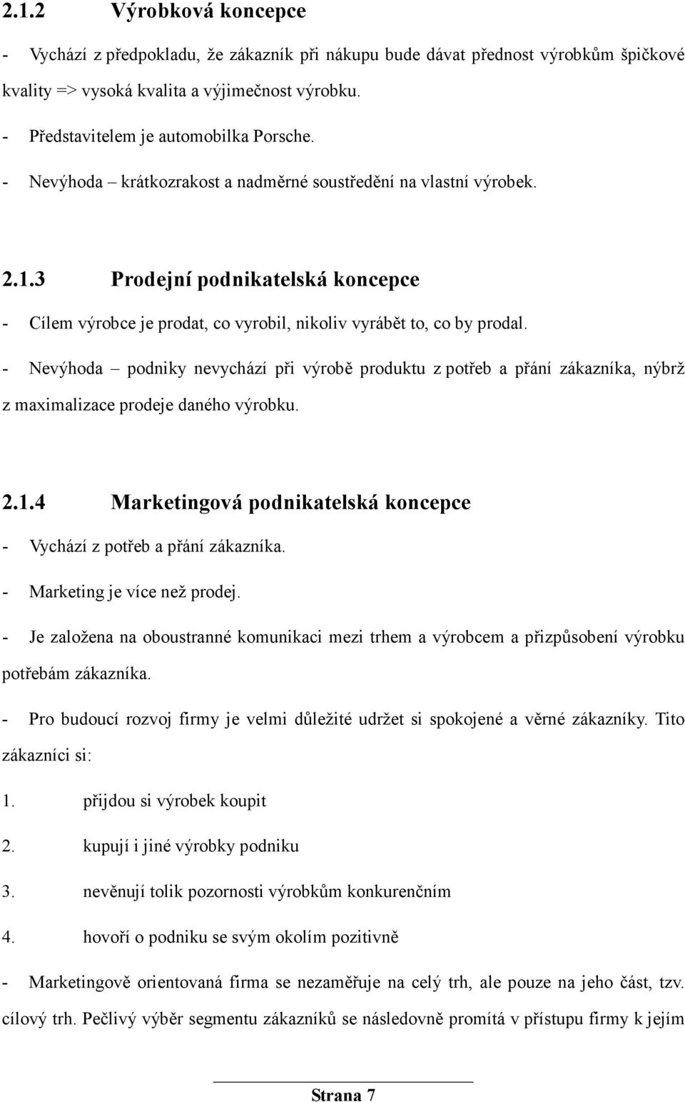 - Nevýhoda podniky nevychází při výrobě produktu z potřeb a přání zákazníka, nýbrž z maximalizace prodeje daného výrobku. 2.1.