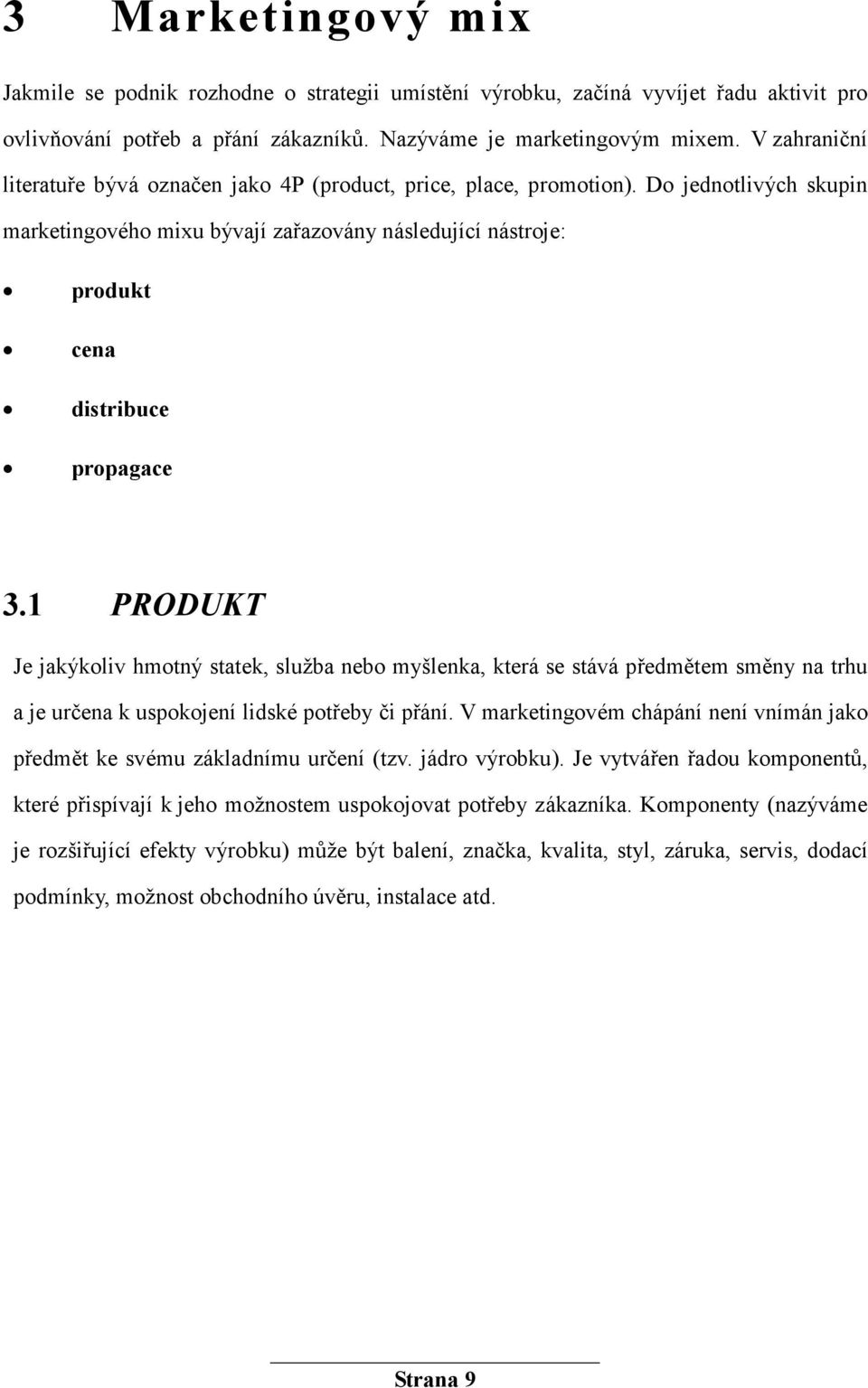 1 PRODUKT Je jakýkoliv hmotný statek, služba nebo myšlenka, která se stává předmětem směny na trhu a je určena k uspokojení lidské potřeby či přání.