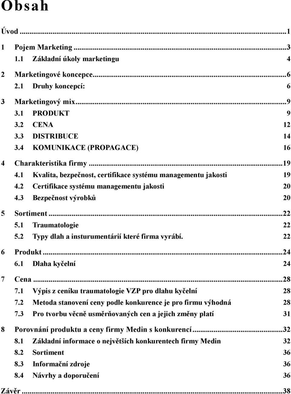 3 Bezpečnost výrobků 20 5 Sortiment...22 5.1 Traumatologie 22 5.2 Typy dlah a insturumentárií které firma vyrábí. 22 6 Produkt...24 6.1 Dlaha kyčelní 24 7 Cena...28 7.