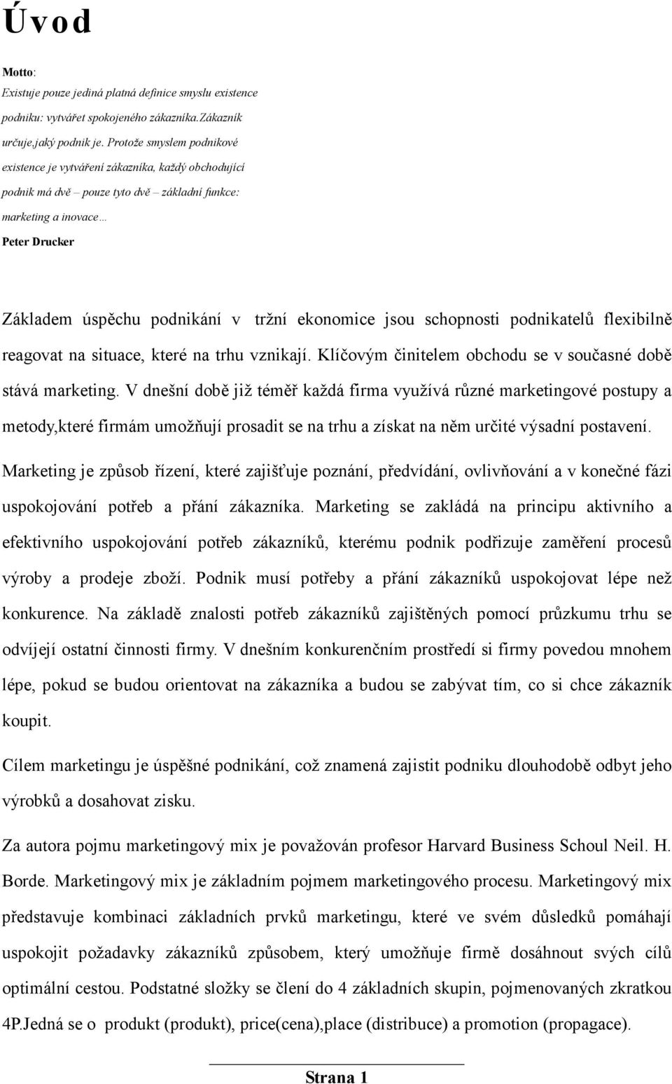 ekonomice jsou schopnosti podnikatelů flexibilně reagovat na situace, které na trhu vznikají. Klíčovým činitelem obchodu se v současné době stává marketing.