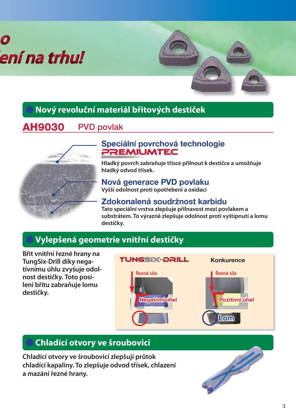 To výrazně zlepšuje odolnost proti vyštípnutí a lomu destičky. Vylepšená geometrie vnitřní destičky Břit vnitřní řezné hrany na TungSix-Drill díky negativnímu úhlu zvyšuje odolnost destičky.