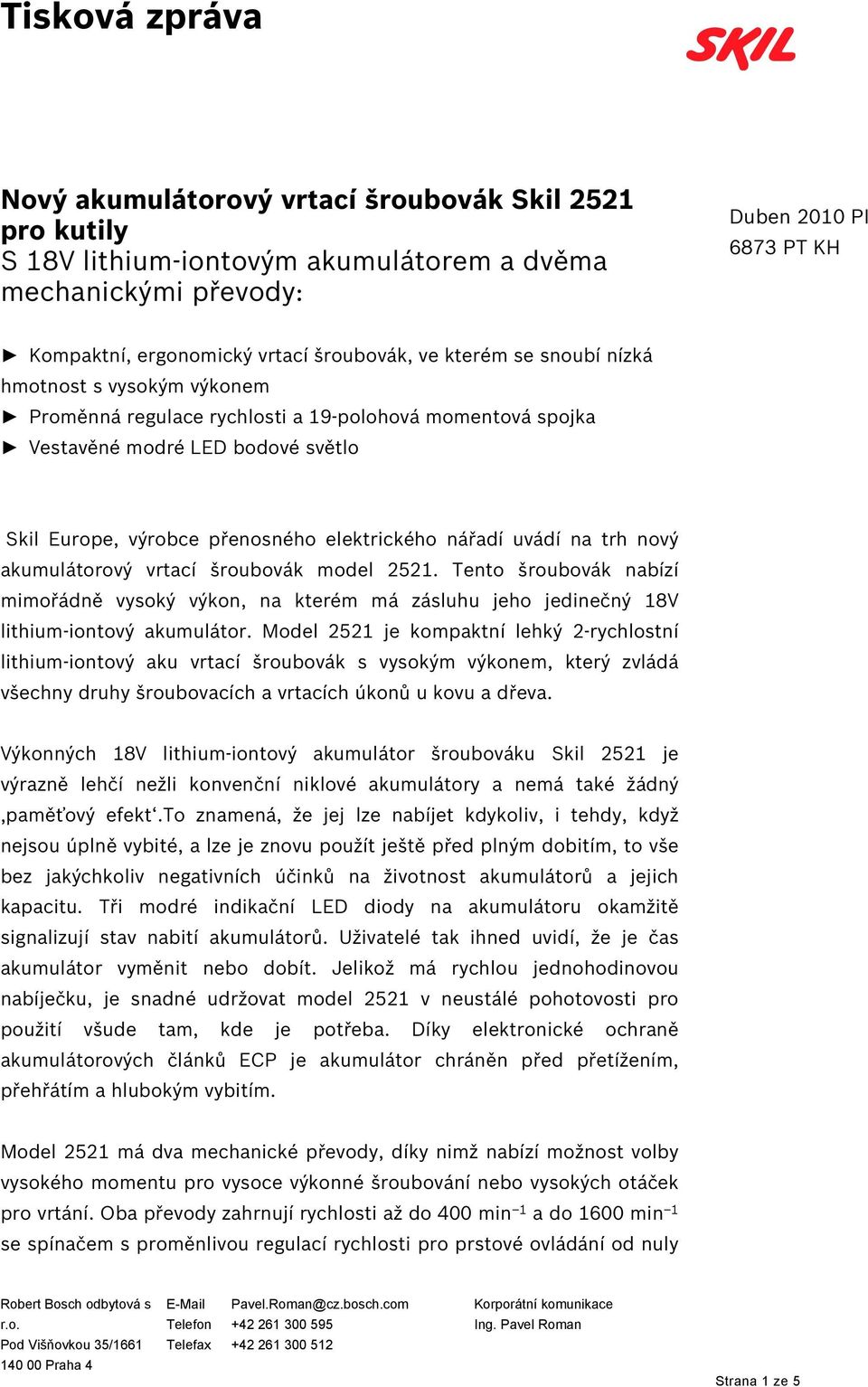 elektrického nářadí uvádí na trh nový akumulátorový vrtací šroubovák model 2521. Tento šroubovák nabízí mimořádně vysoký výkon, na kterém má zásluhu jeho jedinečný 18V lithium-iontový akumulátor.