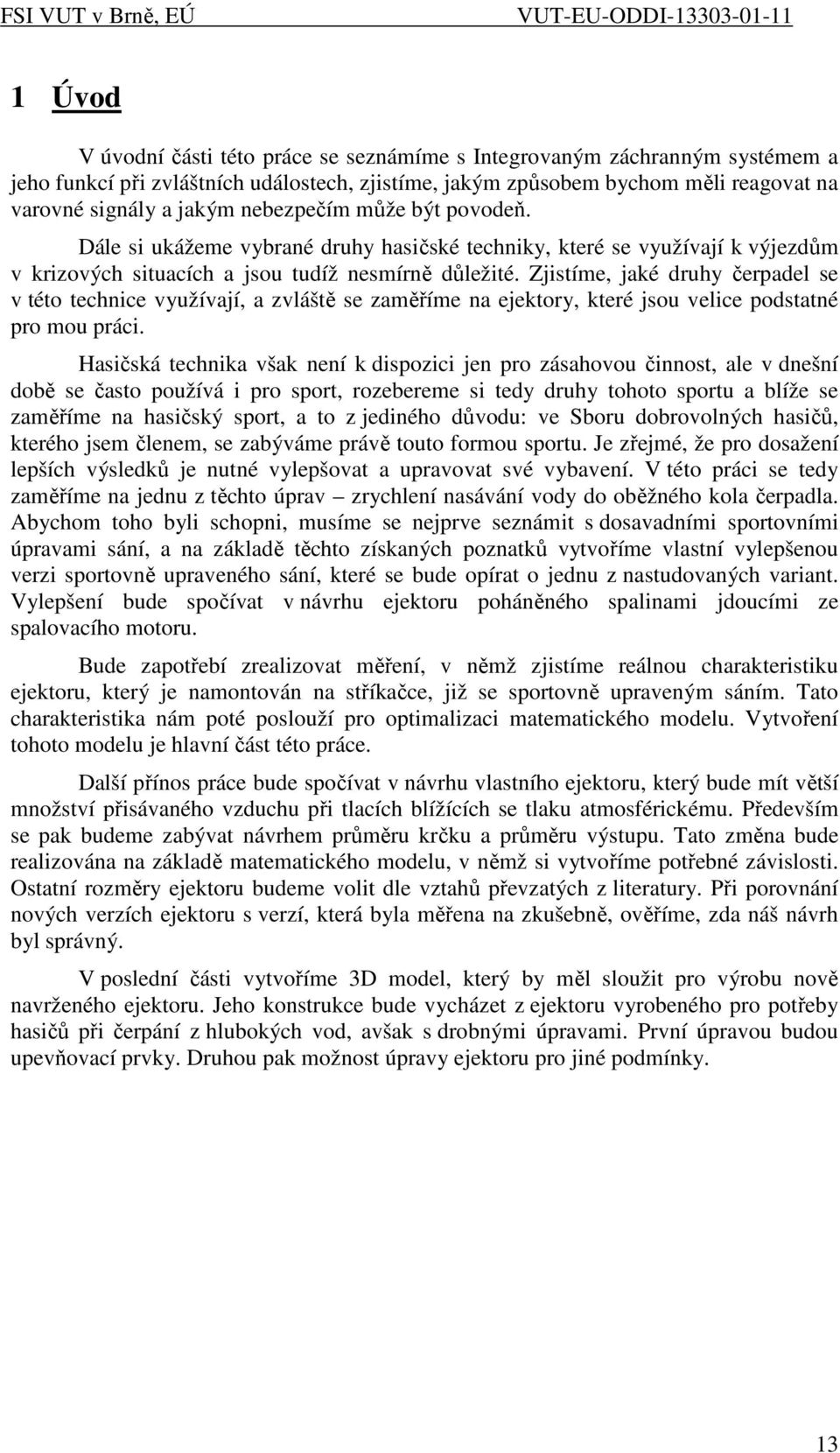 Zjistíme, jaké druhy čerpadel se v této technice využívají, a zvláště se zaměříme na ejektory, které jsou velice podstatné pro mou práci.