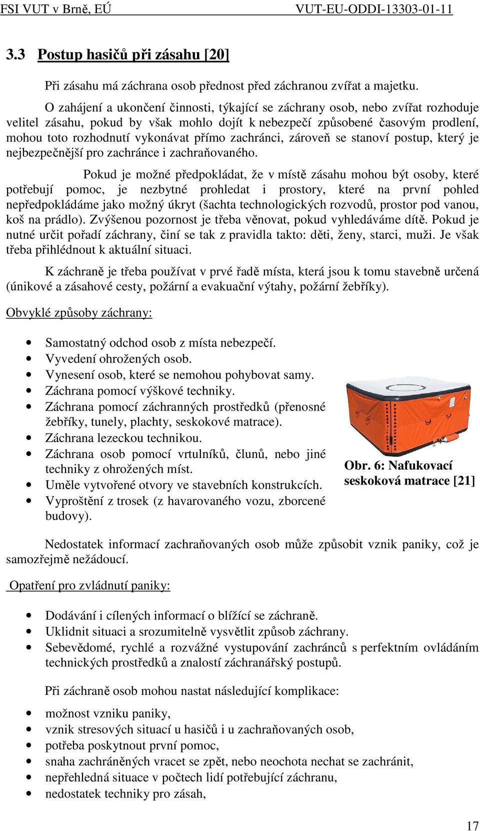 přímo zachránci, zároveň se stanoví postup, který je nejbezpečnější pro zachránce i zachraňovaného.