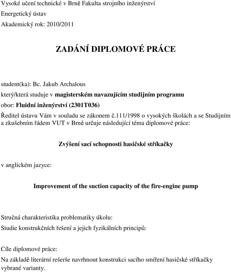 111/1998 o vysokých školách a se Studijním a zkušebním řádem VUT v Brně určuje následující téma diplomové práce: Zvýšení sací schopnosti hasičské stříkačky v anglickém jazyce: Improvement of