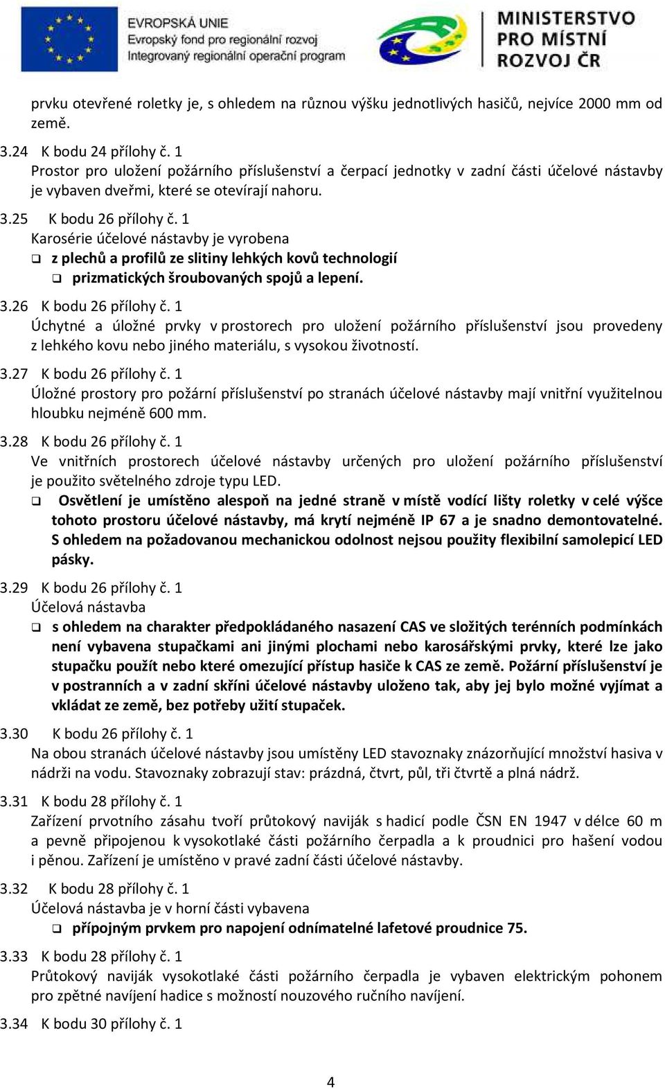 1 Karosérie účelové nástavby je vyrobena z plechů a profilů ze slitiny lehkých kovů technologií prizmatických šroubovaných spojů a lepení. 3.26 K bodu 26 přílohy č.