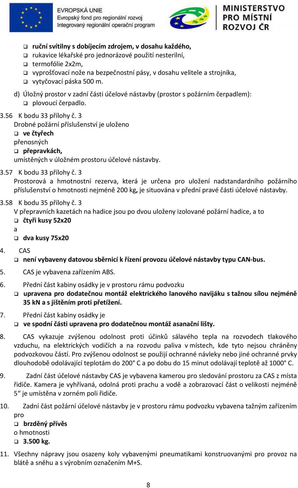 3 Drobné požární příslušenství je uloženo ve čtyřech přenosných přepravkách, umístěných v úložném prostoru účelové nástavby. 3.57 K bodu 33 přílohy č.