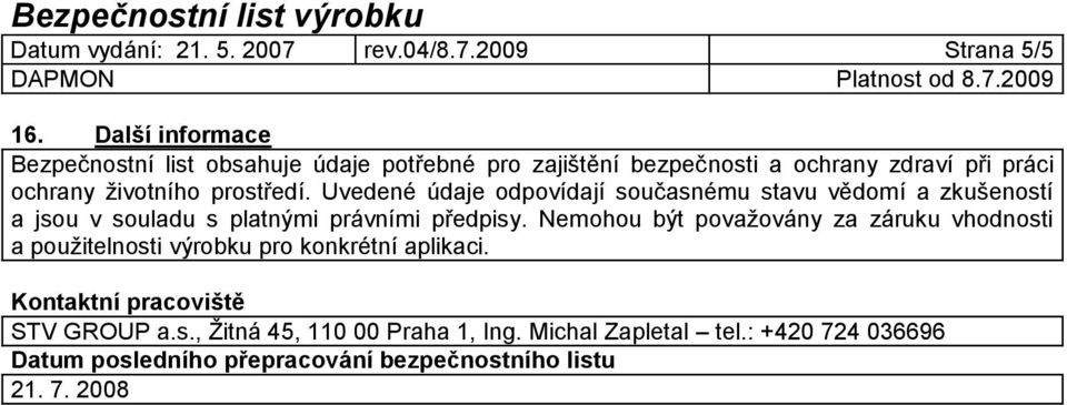 Uvedené údaje odpovídají současnému stavu vědomí a zkušeností a jsou v souladu s platnými právními předpisy.