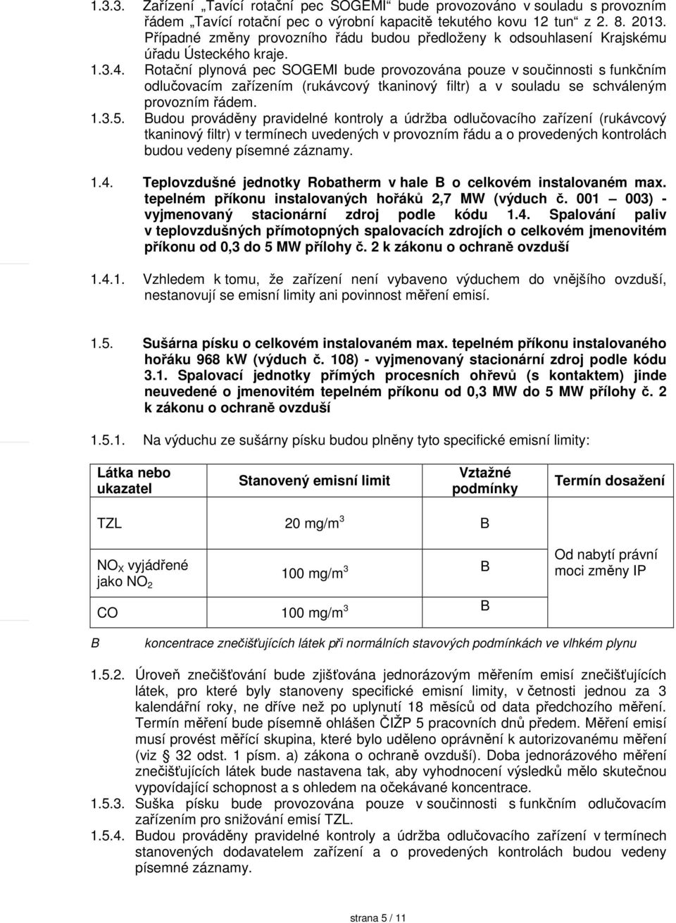 Rotační plynová pec SOGEMI bude provozována pouze v součinnosti s funkčním odlučovacím zařízením (rukávcový tkaninový filtr) a v souladu se schváleným provozním řádem. 1.3.5.