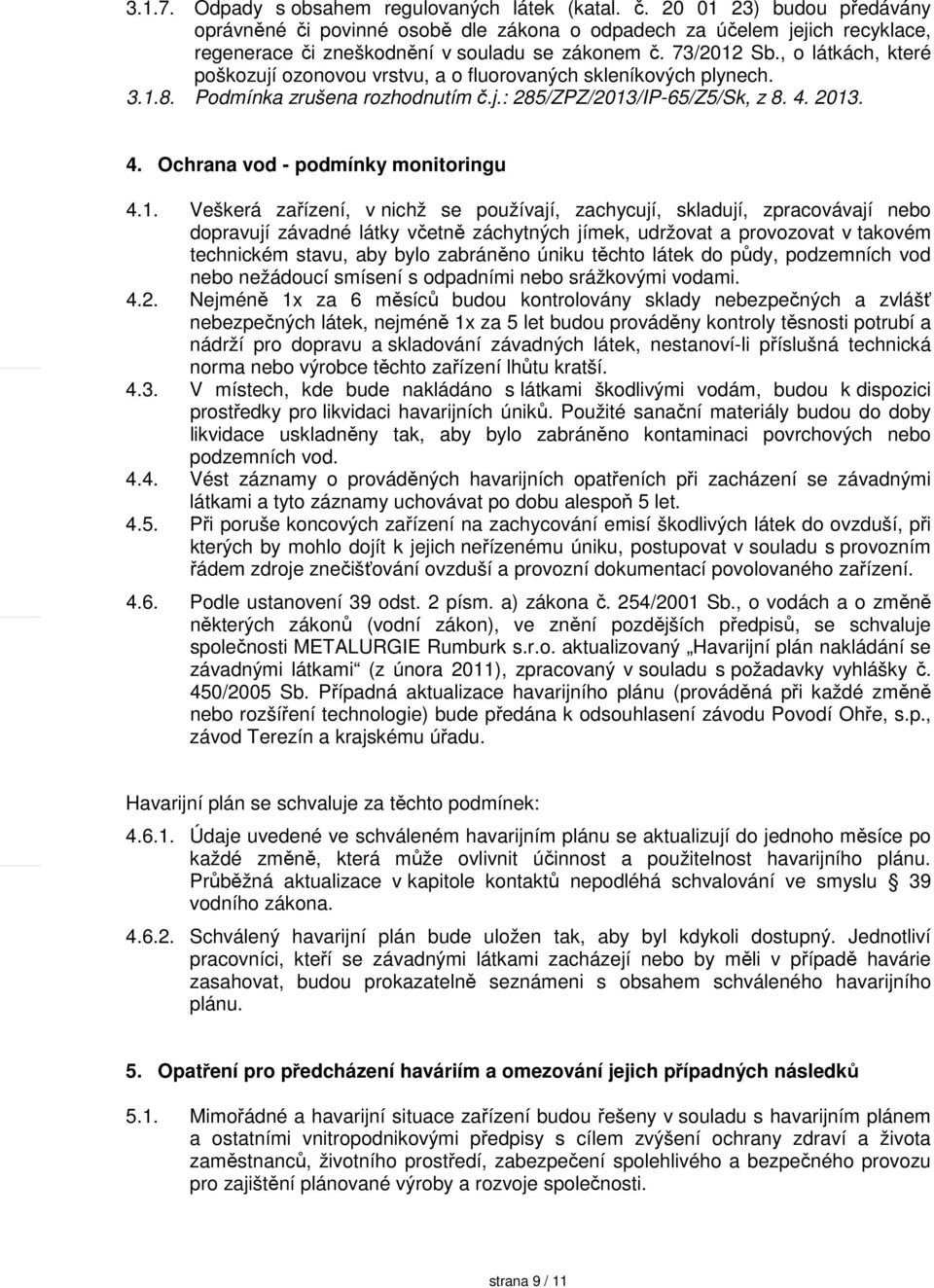 , o látkách, které poškozují ozonovou vrstvu, a o fluorovaných skleníkových plynech. 3.1.8. Podmínka zrušena rozhodnutím č.j.: 285/ZPZ/2013/IP-65/Z5/Sk, z 8. 4. 2013. 4. Ochrana vod - podmínky monitoringu 4.