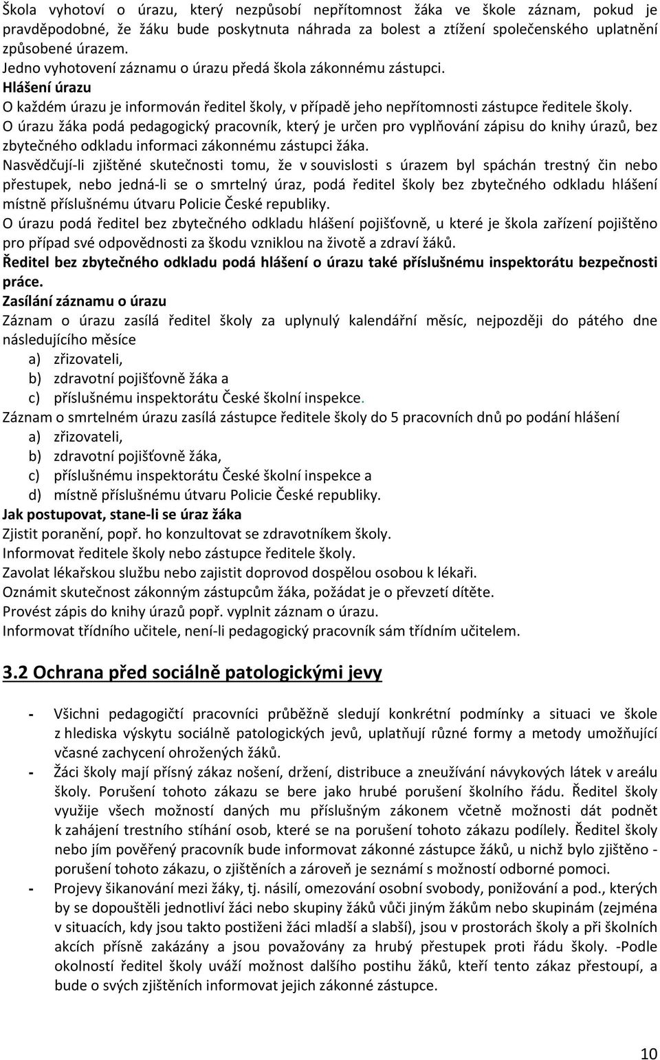 O úrazu žáka podá pedagogický pracovník, který je určen pro vyplňování zápisu do knihy úrazů, bez zbytečného odkladu informaci zákonnému zástupci žáka.