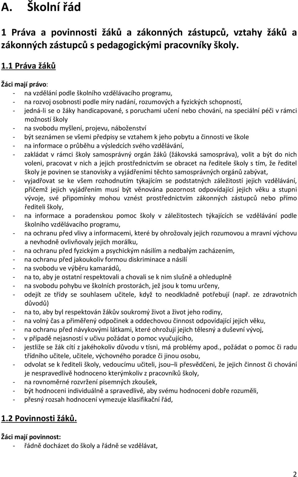 1 Práva žáků Žáci mají právo: na vzdělání podle školního vzdělávacího programu, na rozvoj osobnosti podle míry nadání, rozumových a fyzických schopností, jedná li se o žáky handicapované, s poruchami