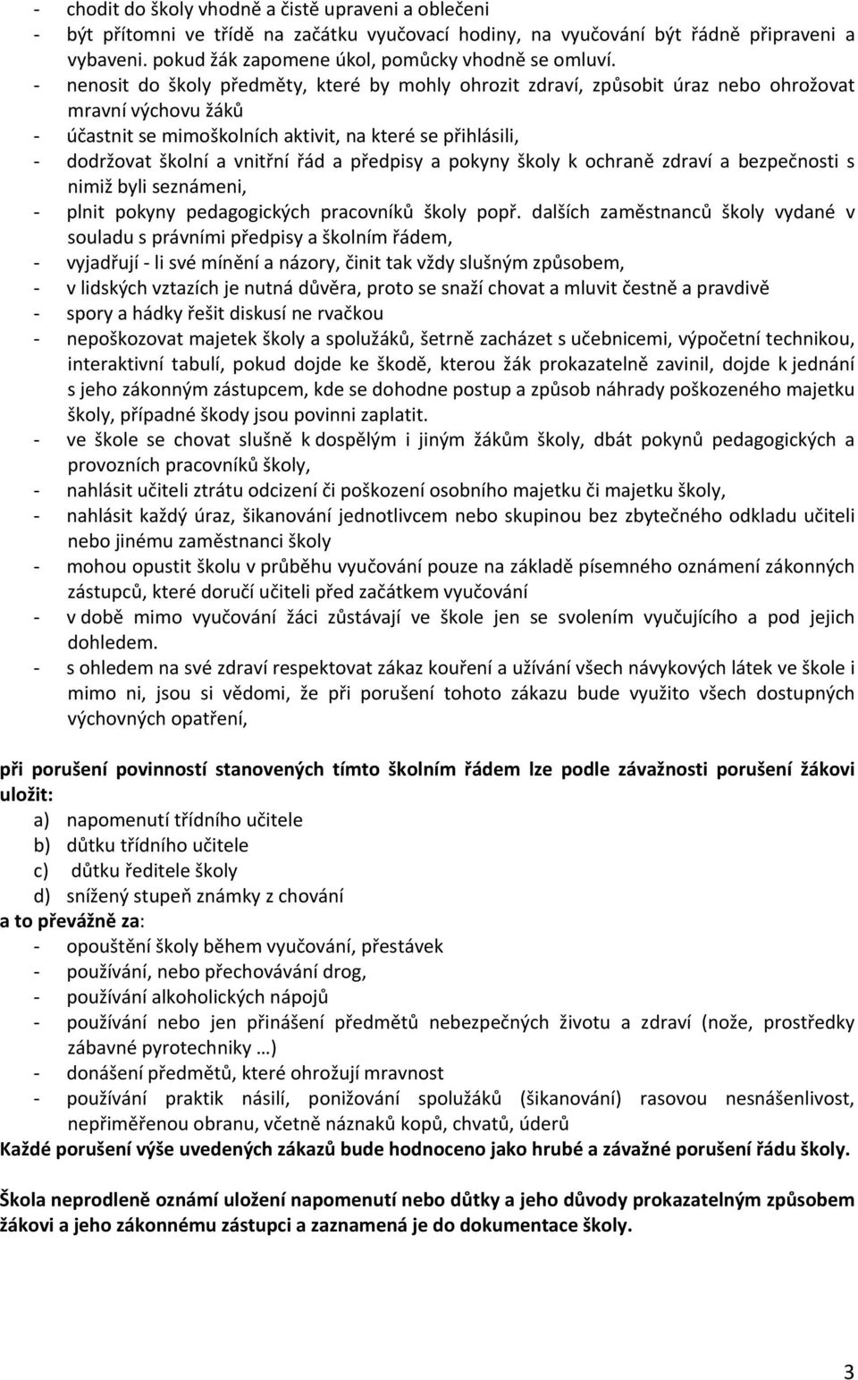 předpisy a pokyny školy k ochraně zdraví a bezpečnosti s nimiž byli seznámeni, plnit pokyny pedagogických pracovníků školy popř.