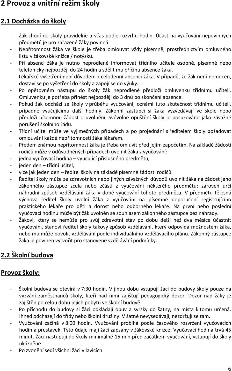 Při absenci žáka je nutno neprodleně informovat třídního učitele osobně, písemně nebo telefonicky nejpozději do 24 hodin a sdělit mu příčinu absence žáka.