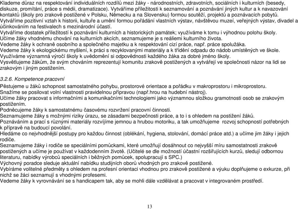 Vytváříme pozitivní vztah k historii, kultuře a umění formou pořádání vlastních výstav, návštěvou muzeí, veřejných výstav, divadel a účinkováním na festivalech s mezinárodní účastí.