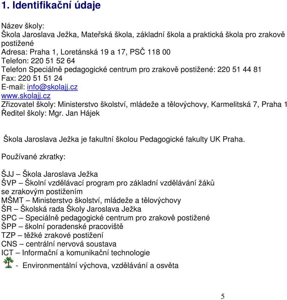 cz www.skolajj.cz Zřizovatel školy: Ministerstvo školství, mládeže a tělovýchovy, Karmelitská 7, Praha 1 Ředitel školy: Mgr.