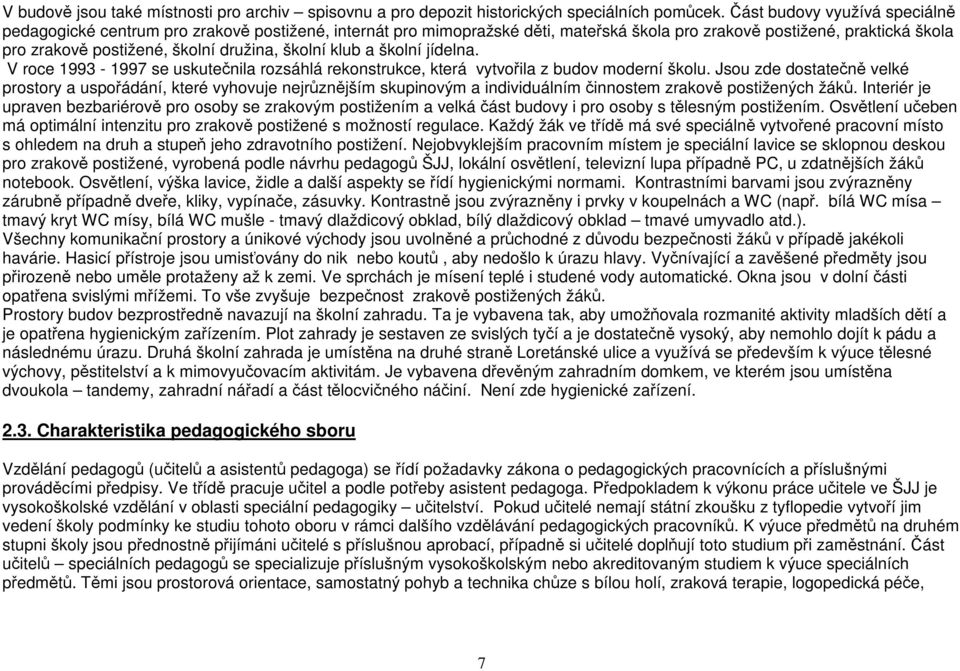 školní klub a školní jídelna. V roce 1993-1997 se uskutečnila rozsáhlá rekonstrukce, která vytvořila z budov moderní školu.