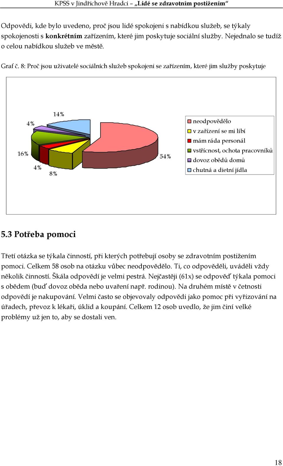 8: Proč jsou uživatelé sociálních služeb spokojeni se zařízením, které jim služby poskytuje 4% 14% neodpovědělo v zařízení se mi líbí mám ráda personál 16% 4% 8% 54% vstřícnost, ochota pracovníků