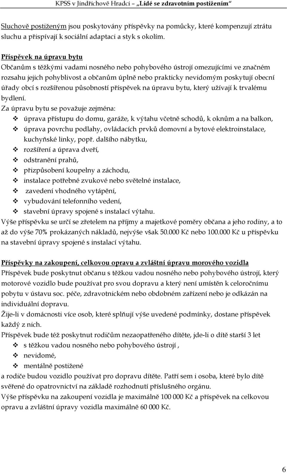 obcí s rozšířenou působností příspěvek na úpravu bytu, který užívají k trvalému bydlení.