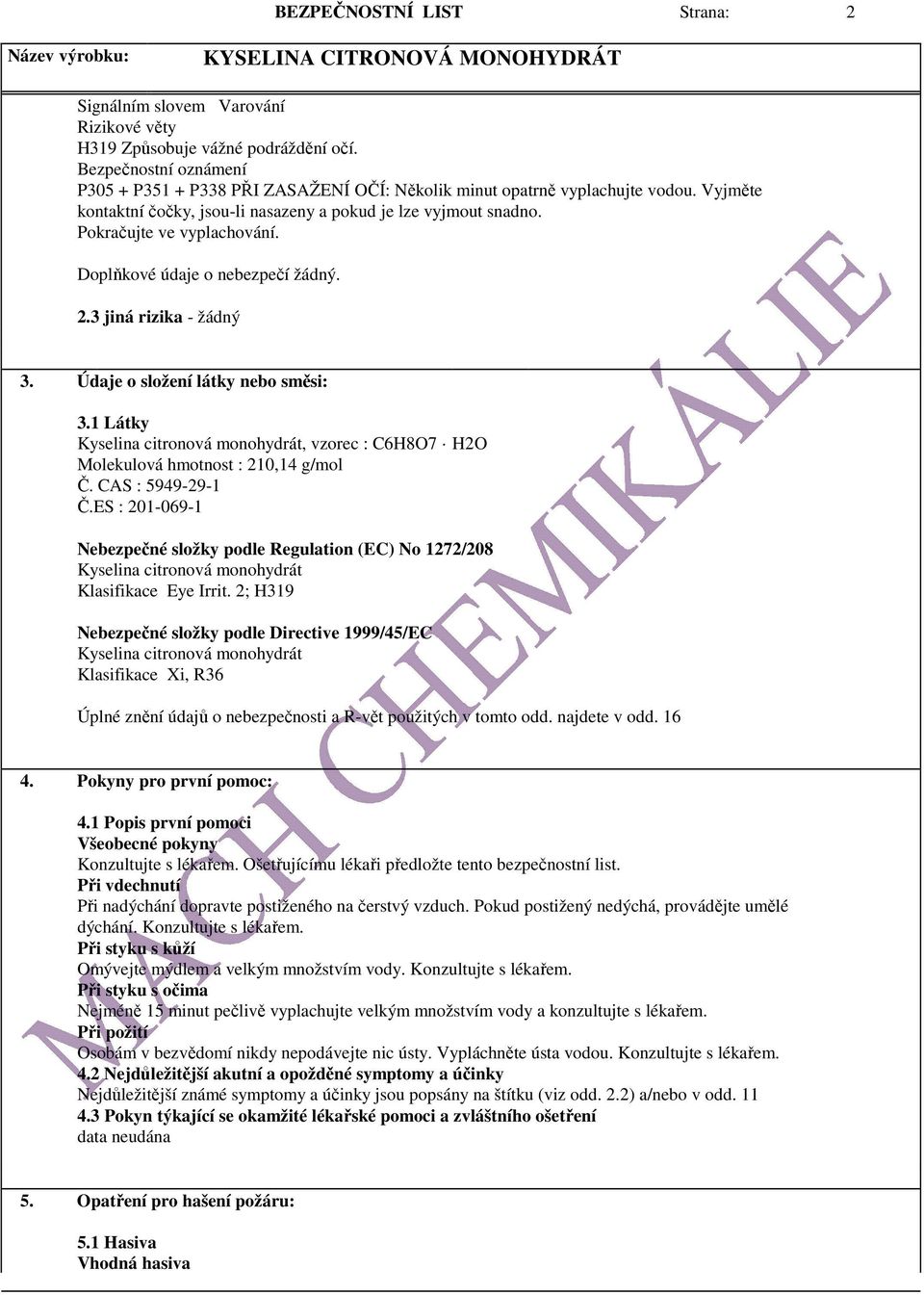 Doplňkové údaje o nebezpečí žádný. 2.3 jiná rizika - žádný 3. Údaje o složení látky nebo směsi: 3.1 Látky Kyselina citronová monohydrát, vzorec : C6H8O7 H2O Molekulová hmotnost : 210,14 g/mol Č.