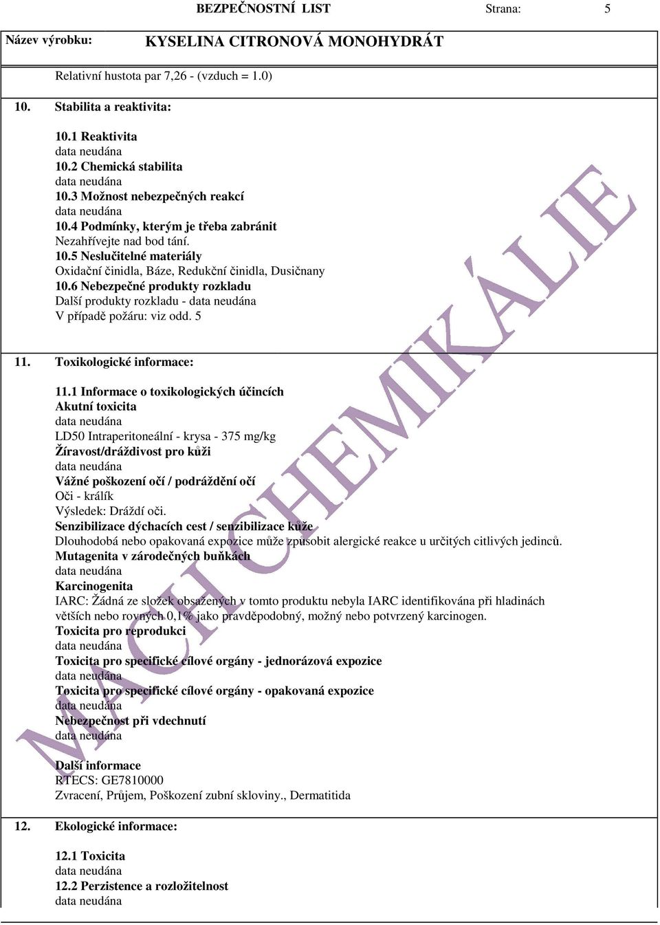 6 Nebezpečné produkty rozkladu Další produkty rozkladu - V případě požáru: viz odd. 5 11. Toxikologické informace: 11.