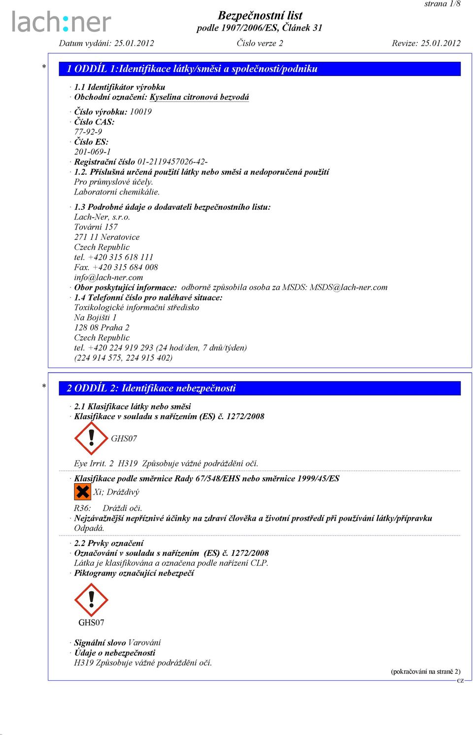 3 Podrobné údaje o dodavateli bezpečnostního listu: Lach-Ner, s.r.o. Tovární 157 271 11 Neratovice Czech Republic tel. +420 315 618 111 Fax. +420 315 684 008 info@lach-ner.