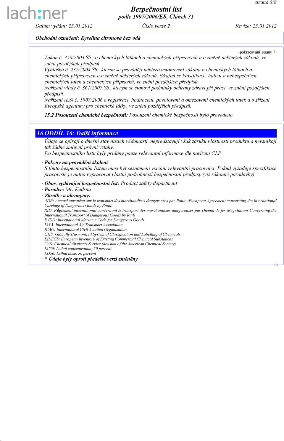 přípravků, ve znění pozdějších předpisů Nařízení vlády č. 361/2007 Sb., kterým se stanoví podmínky ochrany zdraví při práci, ve znění pozdějších předpisů Nařízení (ES) č.