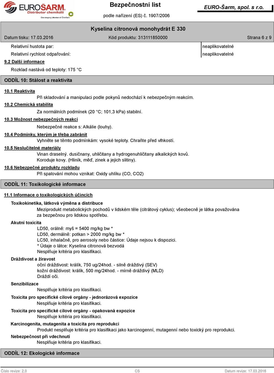 10.4 Podmínky, kterým je třeba zabránit Vyhněte se těmto podmínkám: vysoké teploty. Chraňte před vlhkostí. 10.5 Neslučitelné materiály Vinan draselný.