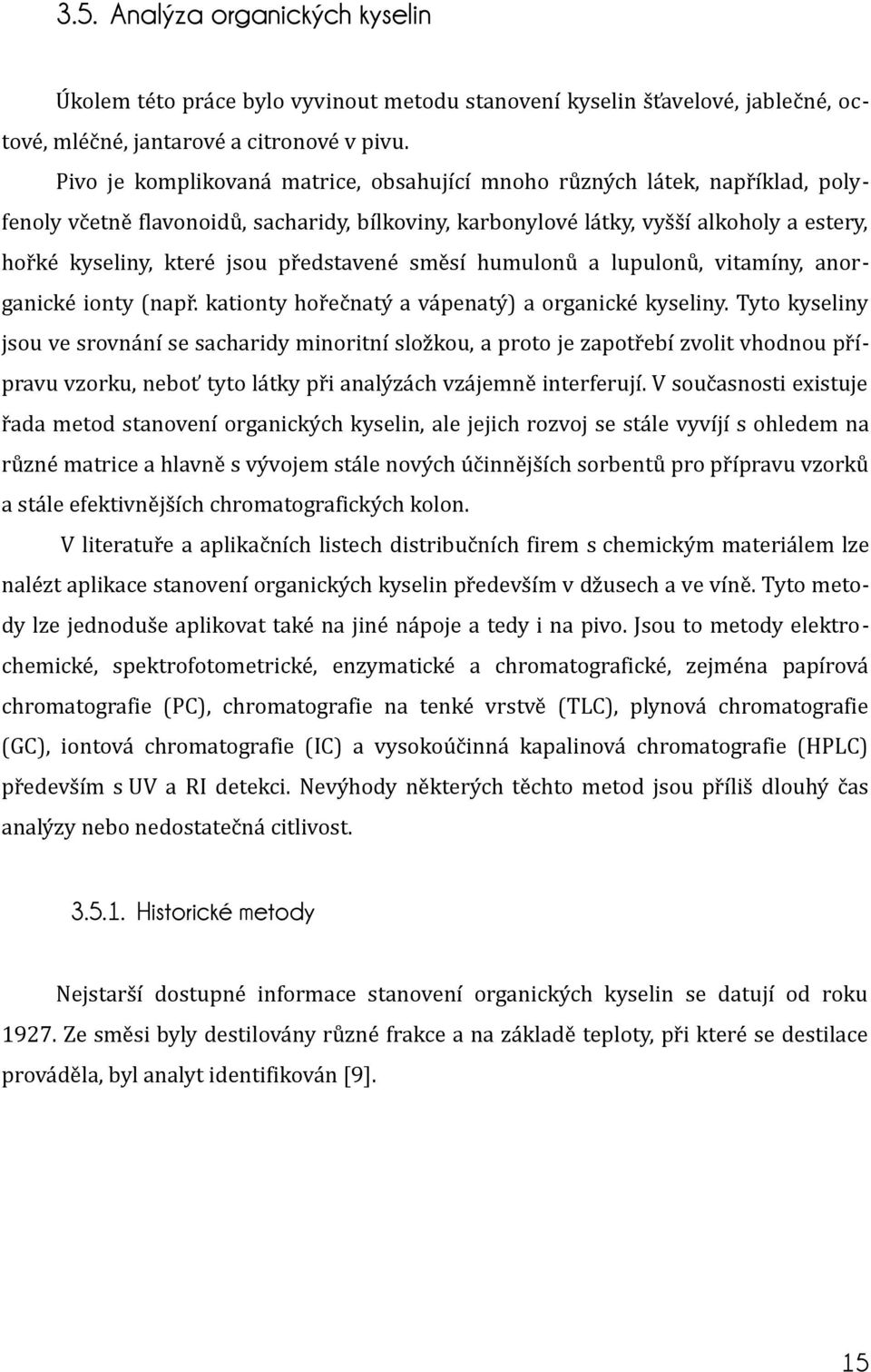 představené směsí humulonů a lupulonů, vitamíny, anorganické ionty (např. kationty hořečnatý a vápenatý) a organické kyseliny.