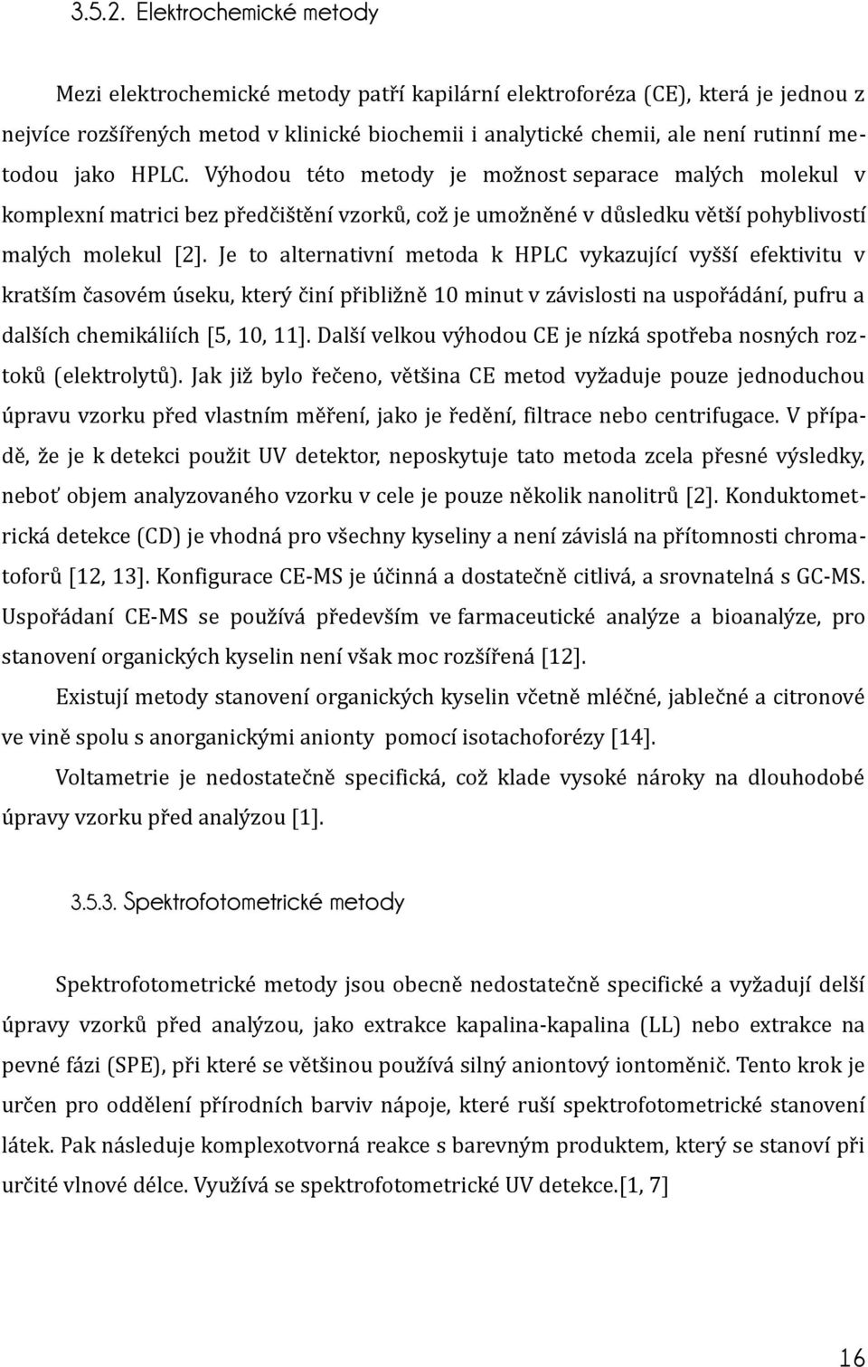 jako HPLC. Výhodou této metody je možnost separace malých molekul v komplexní matrici bez předčištění vzorků, což je umožněné v důsledku větší pohyblivostí malých molekul [2].