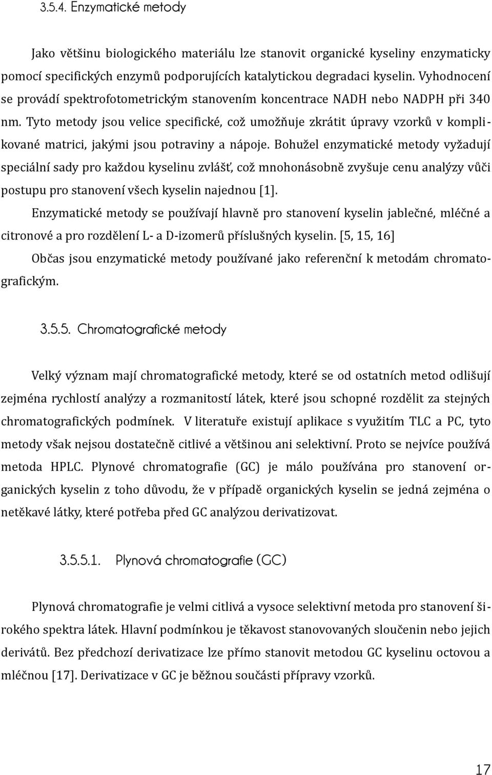 Tyto metody jsou velice specifické, což umožňuje zkrátit úpravy vzorků v komplikované matrici, jakými jsou potraviny a nápoje.