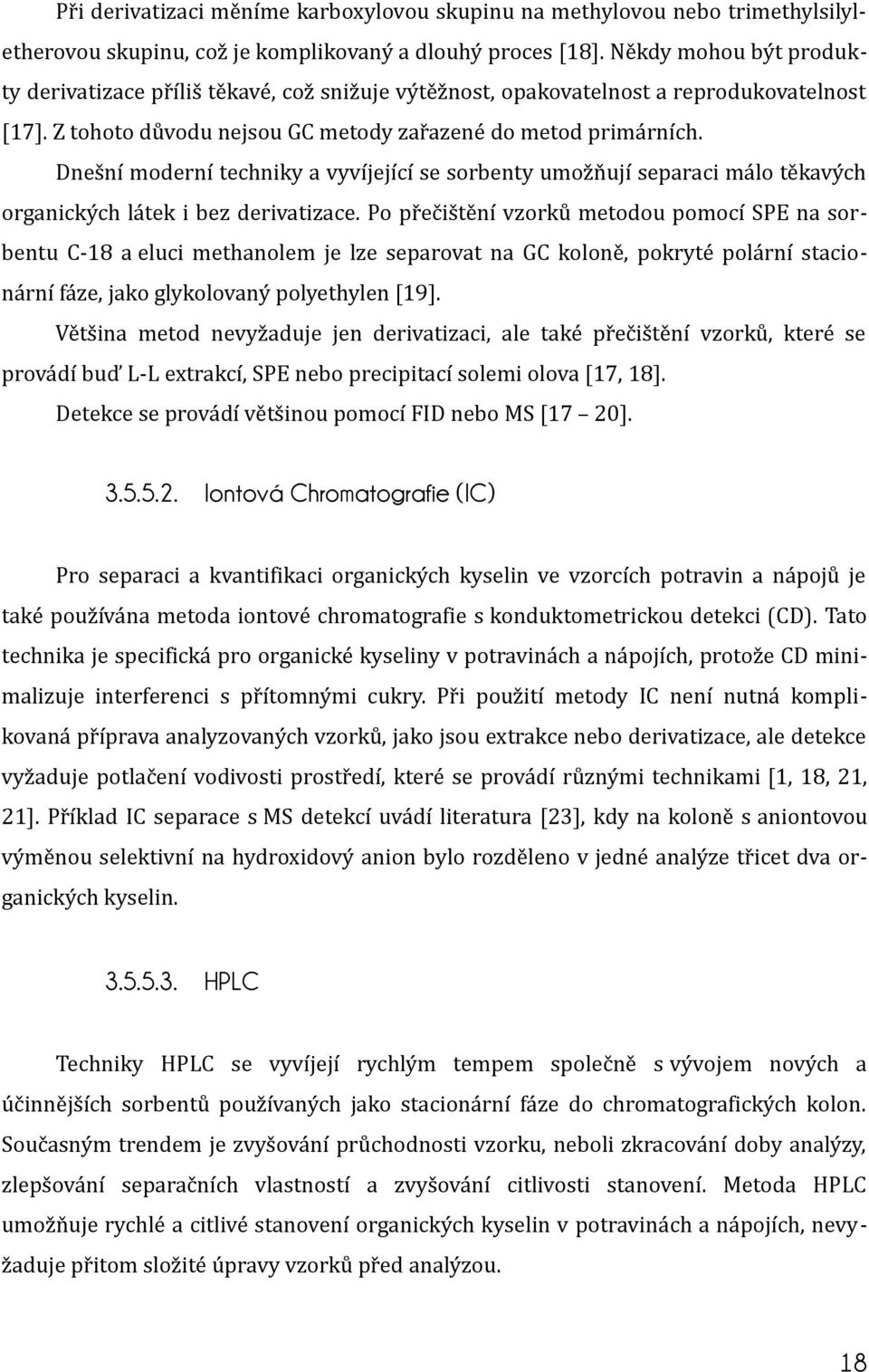 Dnešní moderní techniky a vyvíjející se sorbenty umožňují separaci málo těkavých organických látek i bez derivatizace.