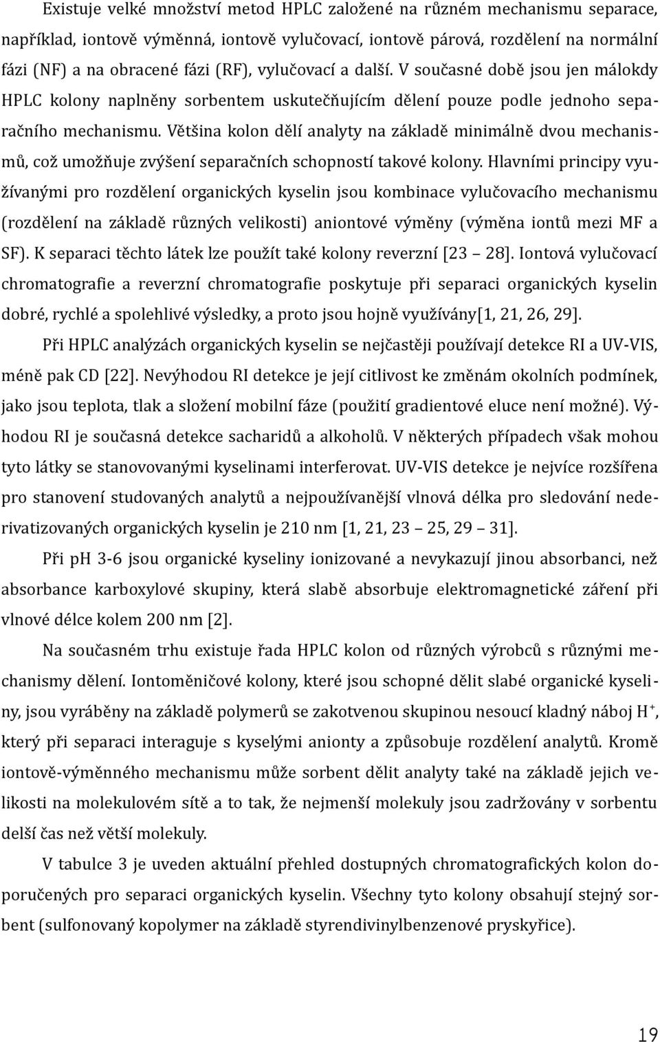 Většina kolon dělí analyty na základě minimálně dvou mechanismů, což umožňuje zvýšení separačních schopností takové kolony.