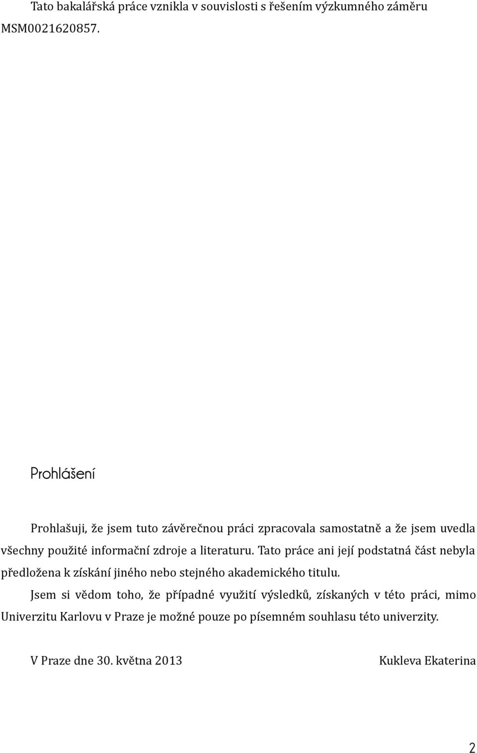 literaturu. Tato práce ani její podstatná část nebyla předložena k získání jiného nebo stejného akademického titulu.