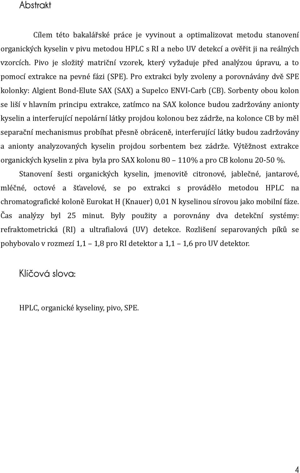 Pro extrakci byly zvoleny a porovnávány dvě SPE kolonky: Algient Bond-Elute SAX (SAX) a Supelco ENVI-Carb (CB).