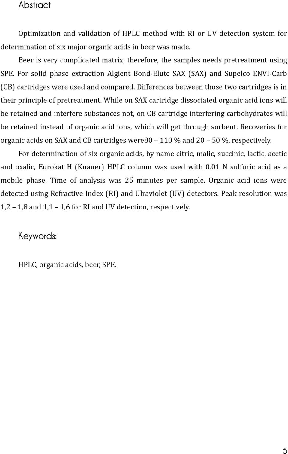 For solid phase extraction Algient Bond-Elute SAX (SAX) and Supelco ENVI-Carb (CB) cartridges were used and compared. Differences between those two cartridges is in their principle of pretreatment.