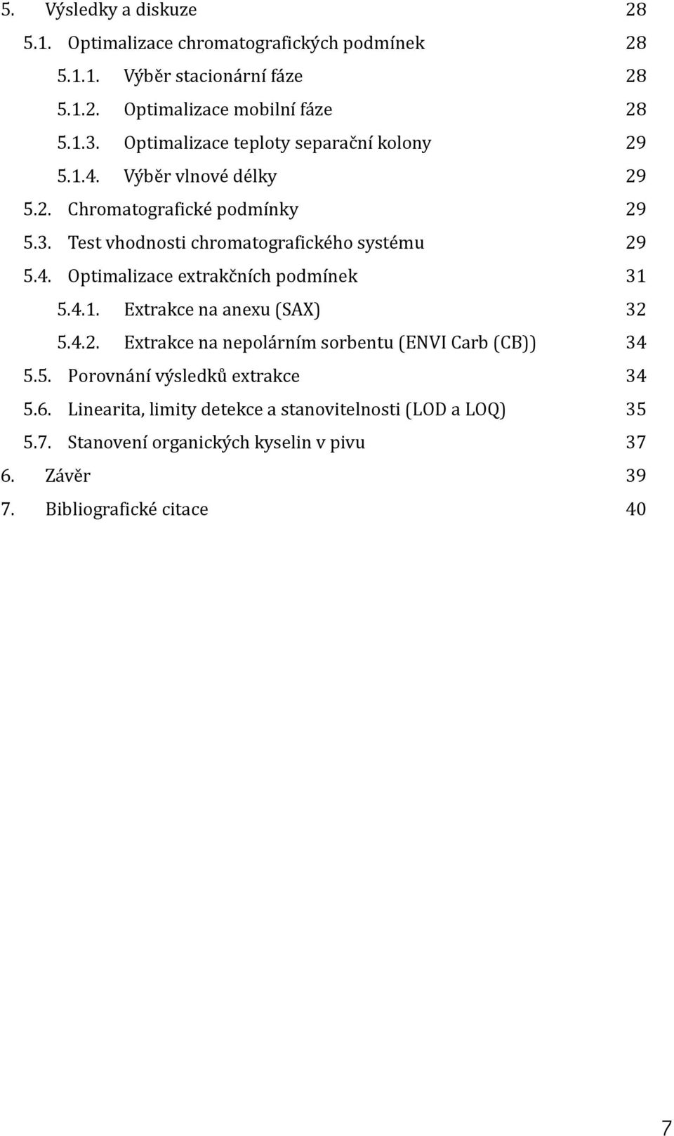 4.1. Extrakce na anexu (SAX) 5.4.2. Extrakce na nepolárním sorbentu (ENVI Carb (CB)) 5.5. Porovnání výsledků extrakce 5.6.