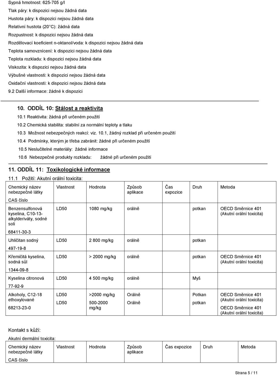 žádná data Výbušné vlastnosti: k dispozici nejsou žádná data Oxidační vlastnosti: k dispozici nejsou žádná data 9.2 Další informace: žádné k dispozici 10. ODDÍL 10: Stálost a reaktivita 10.