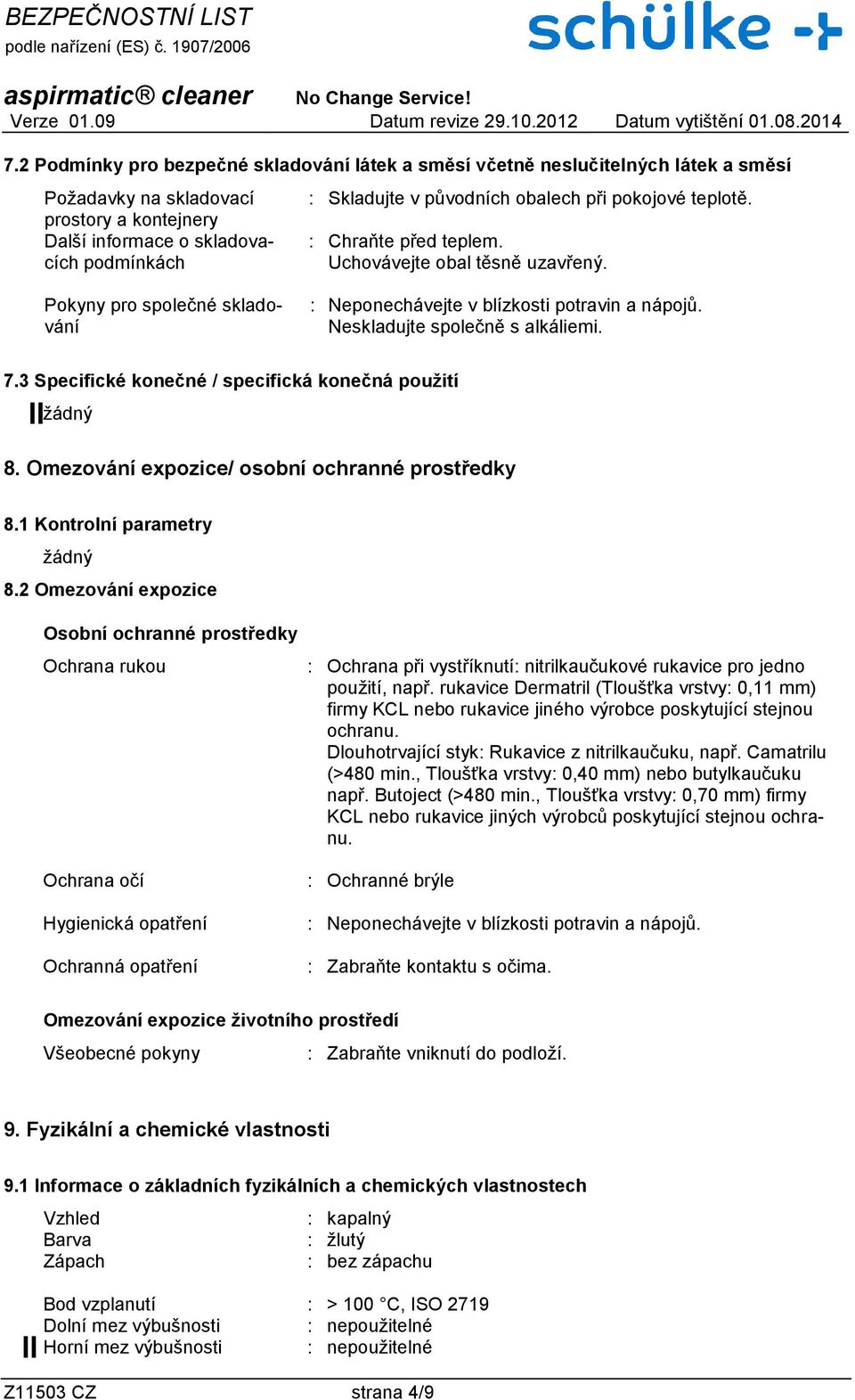 7.3 Specifické konečné / specifická konečná použití ţádný 8. Omezování expozice/ osobní ochranné prostředky 8.1 Kontrolní parametry ţádný 8.