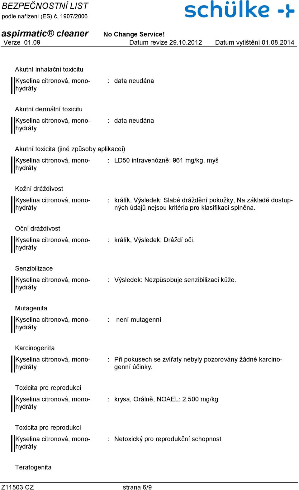 Senzibilizace : Výsledek: Nezpůsobuje senzibilizaci kůţe.