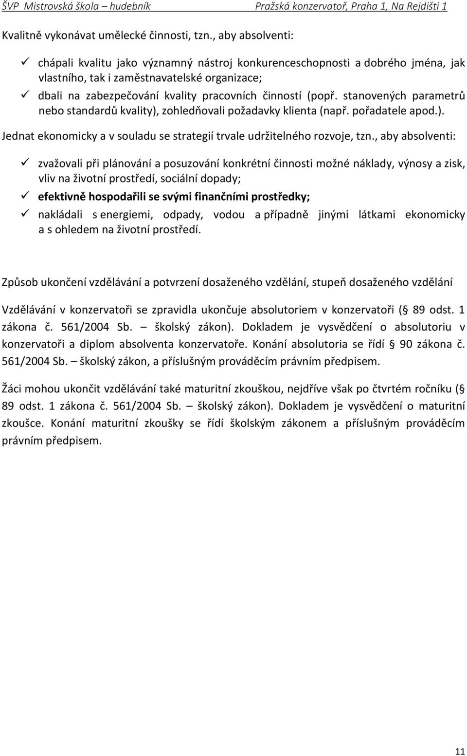 (popř. stanovených parametrů nebo standardů kvality), zohledňovali požadavky klienta (např. pořadatele apod.). Jednat ekonomicky a v souladu se strategií trvale udržitelného rozvoje, tzn.