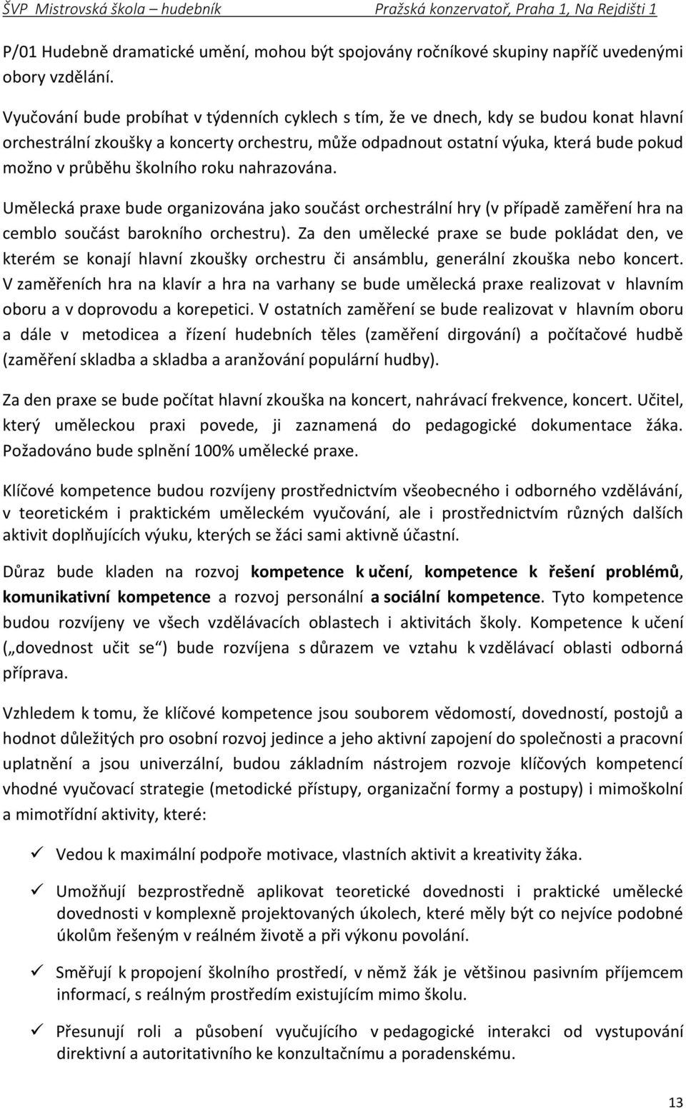 školního roku nahrazována. Umělecká praxe bude organizována jako součást orchestrální hry (v případě zaměření hra na cemblo součást barokního orchestru).